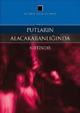 Putların Alacakaranlığında Friedrich Nietzsche Külliyat Yayınları