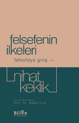 Felsefenin İlkeleri - Felsefeye Giriş 1 Nihat Keklik Bilge Kültür Sanat