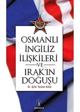 Osmanlı İngiliz İlişkileri Ve Irak'In Doğuşu Ayfer Yazkan Kubal İlgi Kültür Sanat Yayınları