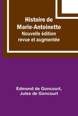 Histoire De Marie-Antoinette; Nouvelle Dition Revue Et Augmente Goncourt, Edmond De Alpha Editions