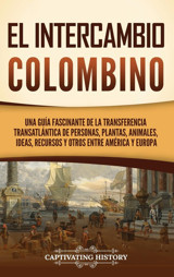 El İntercambio Colombinouna Gua Fascinante De La Transferencia Transatlntica De Personas, Plantas, Animales, İdeas, Recursos Y Otros Entre Amrica Y Europa History, Captivating Captivating History