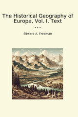 The Historical Geography Of Europe, Vol. I, Text (Classic Books) Edward A. Freeman Lettel Books