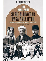 Son Mekke Emiri Şerif Ali Haydar Paşa Anlatıyorosmanlı Arabistan'I Nasıl Kaybetti?Osmanlı Arabistan'I Nasıl Kaybetti? George Stitt Kronik Kitap