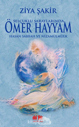Selçuklu Saraylarında Ömer Hayyam Hasan Sabbah Ve Nizamülmülk Ziya Şakir Akıl Fikir Yayınları