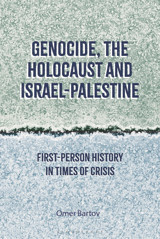 Genocide, The Holocaust And Israel-Palestinefirst-Person History In Times Of Crisis Bartov, Omer Bloomsbury Academic