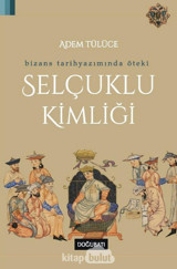 Bizans Tarihyazımında Öteki Selçuklu Kimliği Adem Tülüce Doğu Batı Yayınları