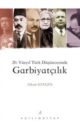 20. Yüzyıl Türk Düşüncesinde Garbiyatçılık Alkım Saygın Açılım Kitap