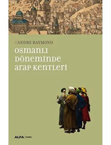 Osmanlı Döneminde Arap Kentleri Andre Raymond Alfa Yayınları