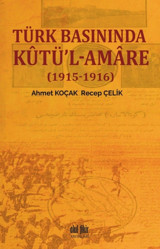 Türk Basınında Kutü'L-Amare - (1915-1916) Ahmet Koçak Akıl Fikir Yayınları