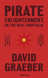 Pirate Enlightenment, Or The Real Libertalia Graeber, David Allen Lane