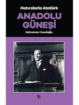 Anadolu Güneşi - Hatıralarla Atatürk Kahraman Yusufoğlu Halk Kitabevi