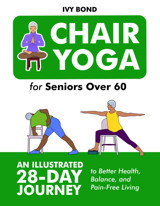 Chair Yoga For Seniors Over 60: An Illustrated 28-Day Journey To Better Health, Balance, And Pain-Free Living Bond, Ivy Independently Publıshed