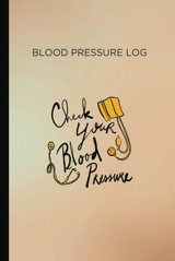 Blood Pressure Logbook: Daily Blood Pressure Log To Record And Monitor Blood Pressure / 120 Pages Stiles, Kathy Independently Publıshed