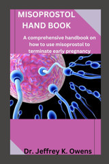 Mısoprostol Hand Book: A Comprehensive Handbook On How To Use Misoprostol To Terminate Early Pregnancy Owens, Dr. Jeffrey K. Independently Publıshed