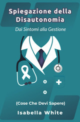 Spiegazione Della Disautonomia: Dai Sintomi Alla Gestione (Cose Che Devi Sapere) White, Isabella Independently Publıshed