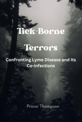 Tick-Borne Terrors: Confronting Lyme Disease And Its Co-İnfections Thompson, Praise Independently Publıshed