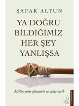 Ya Doğru Bildiğimiz Her Şey Yanlışsa - Şafak Altun - Destek Yayınları