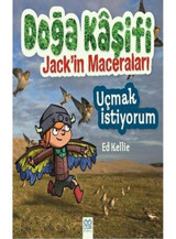 Doğa Kaşifi Jack'in Maceraları - Uçmak İstiyorum - Ed Kellie - 1001 Çiçek