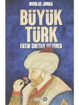 Büyük Türk Fatih Sultan Mehmed - Nicolae Jorga - Yeditepe Yayınevi