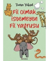 Fil Olmak İstemeyen Fil Yavrusu - Turan Yüksel - Özyürek Yayınevi