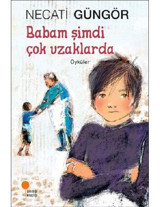 Babam Şimdi Çok Uzaklarda - Necati Güngör - Günışığı Kitaplığı