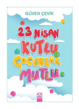 23 Nisan Kutlu Çocuklar Mutlu - Güven Çevik - Altın Kitaplar