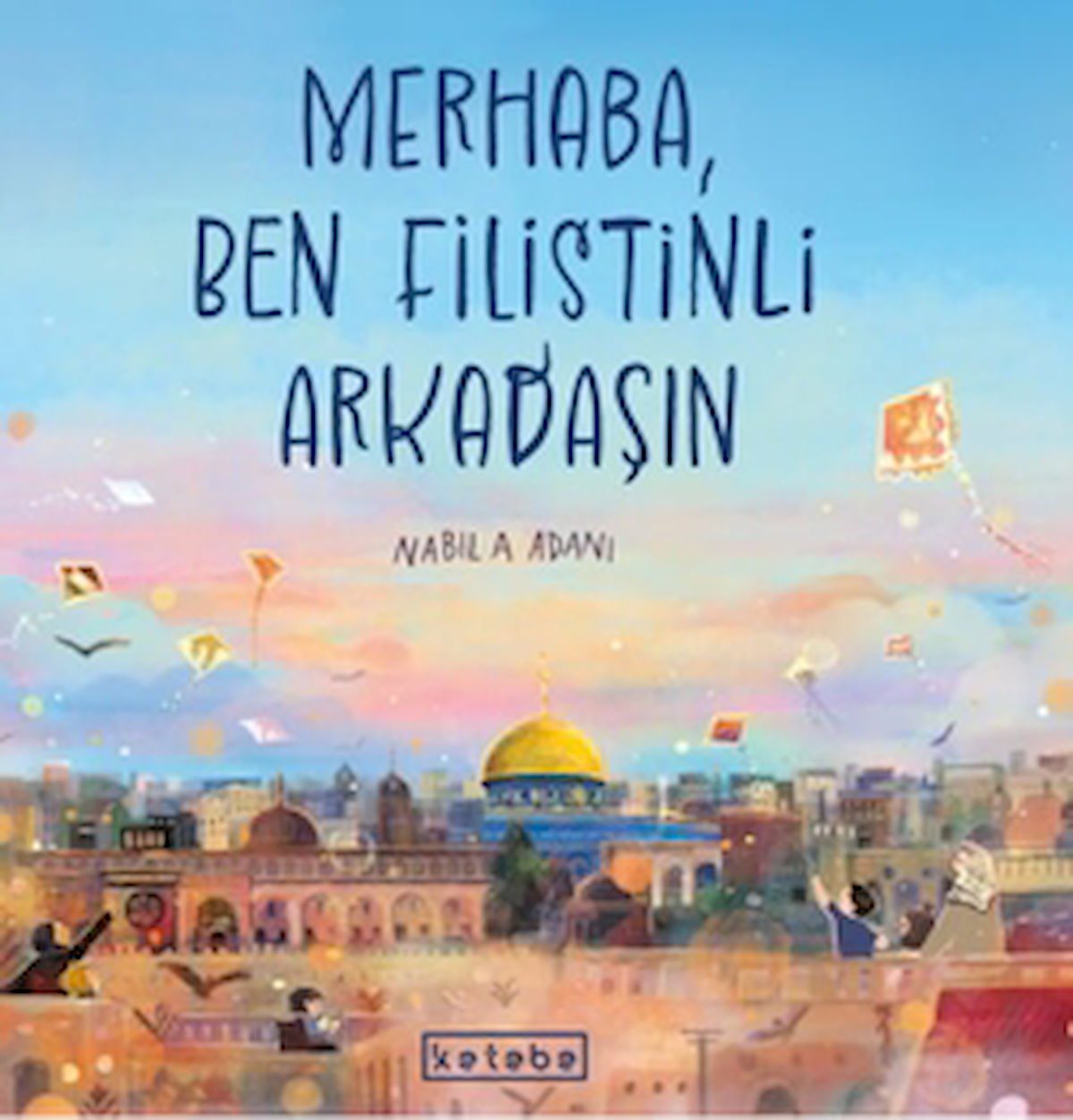Merhaba, Ben Filistinli Arkadaşın / Nabila Adani / Ketebe Çocuk / 9786256126978 / Ciltli