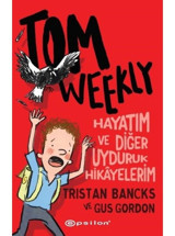 Tom Weekly: Hayatım ve Diğer Uyduruk Hikayelerim - Tristan Bancks - Gus Gordon - Epsilon Yayınevi