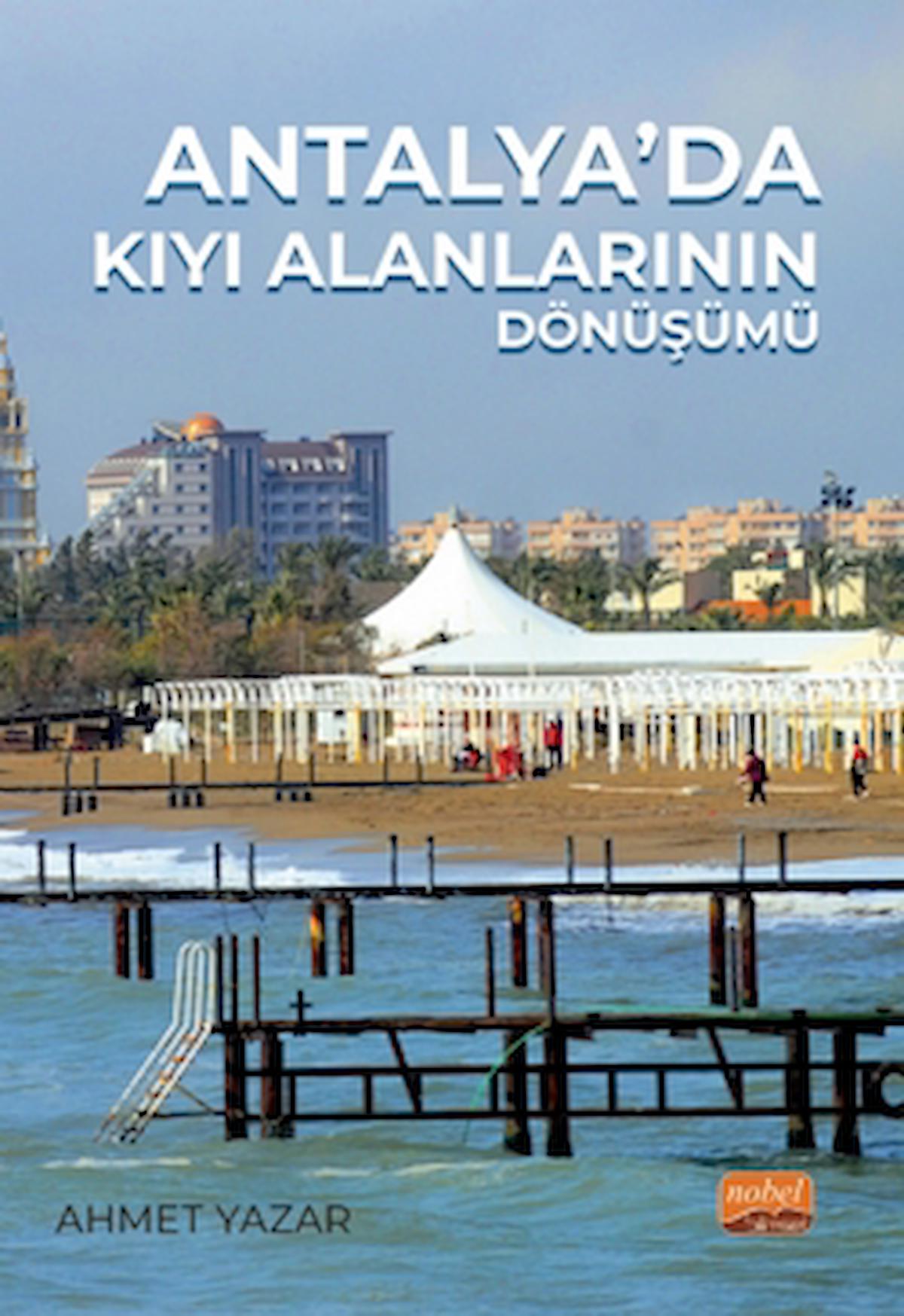 Antalya’da Kıyı Alanlarının Dönüşümü / Ahmet Yazar / Nobel Akademik Yayıncılık / 9786253931339