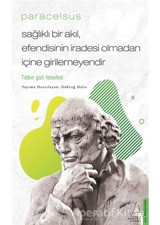 Paracelsus: Sağlıklı Bir Akıl Efendisinin İradesi Olmadan İçine Girilemeyendir - Tıbbın Gizli Felsef- Destek Yayınları