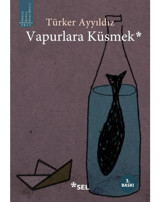 Vapurlara Küsmek - Türker Ayyıldız - Sel Yayıncılık
