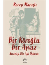Bir Köroğlu Bir Ayvaz - Sıradışı Bir Aşk Öyküsü - Recep Maraşlı - İletişim Yayınları