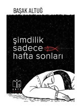 Şimdilik Sadece Hafta Sonları - Başak Altuğ - Arte Yayınları