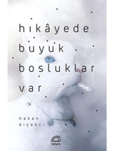 Hikayede Büyük Boşluklar Var - Hakan Bıçakcı - İletişim Yayınları