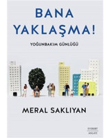 Bana Yaklaşma! Yoğunbakım Günlüğü - Meral Saklıyan - Everest Yayınları