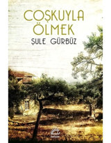 Coşkuyla Ölmek - Şule Gürbüz - İletişim Yayınları