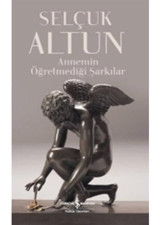 Annemin Öğretmediği Şarkılar - Selçuk Altun - İş Bankası Kültür Yayınları