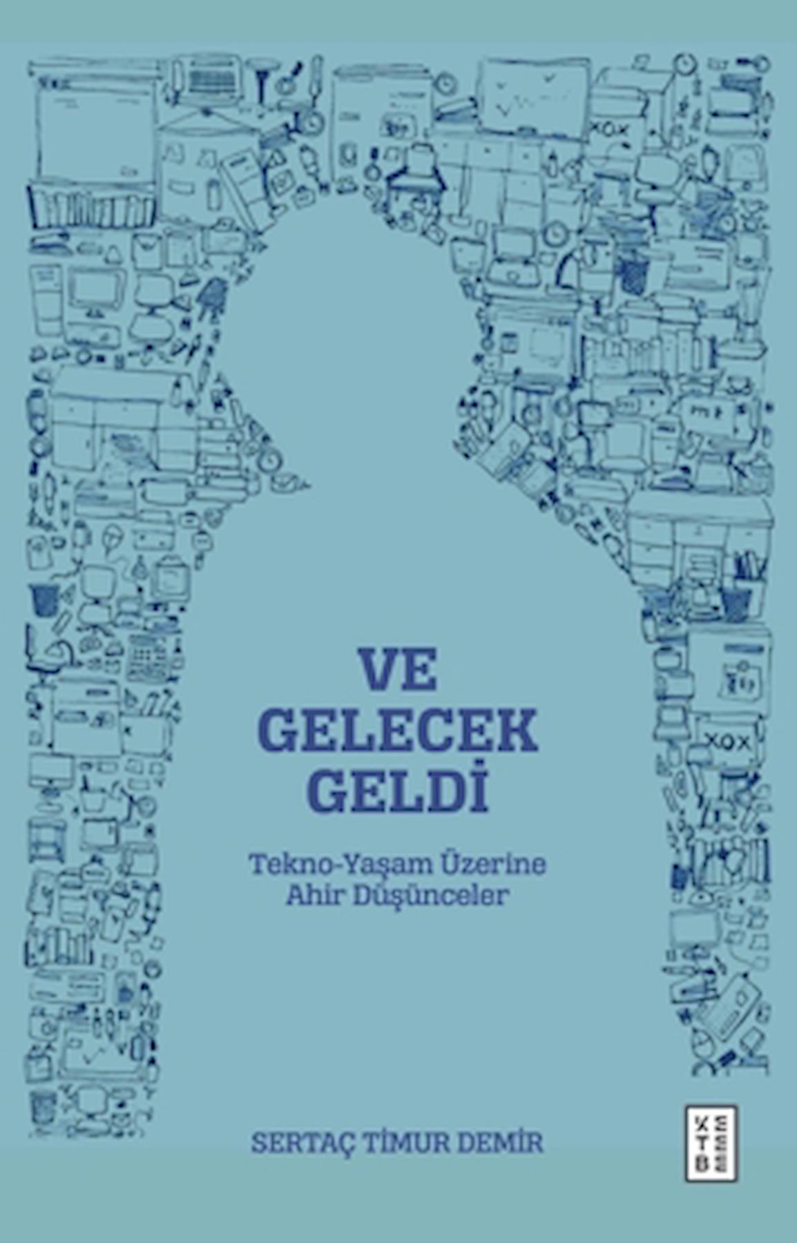 Ve Gelecek Geldi - Tekno-Yaşam Üzerine Ahir Düşünceler / Ketebe Yayınları / 9786256698031