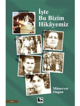 İşte Bu Bizim Hikayemiz - Münevver Ongun - Çınaraltı Yayınları