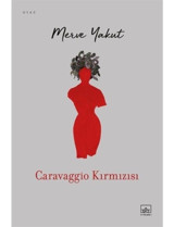 Caravaggio Kırmızısı - Merve Yakut - İthaki Yayınları