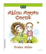 Aklını Arayan Çocuk - Özden Aslan - Elma Yayınevi