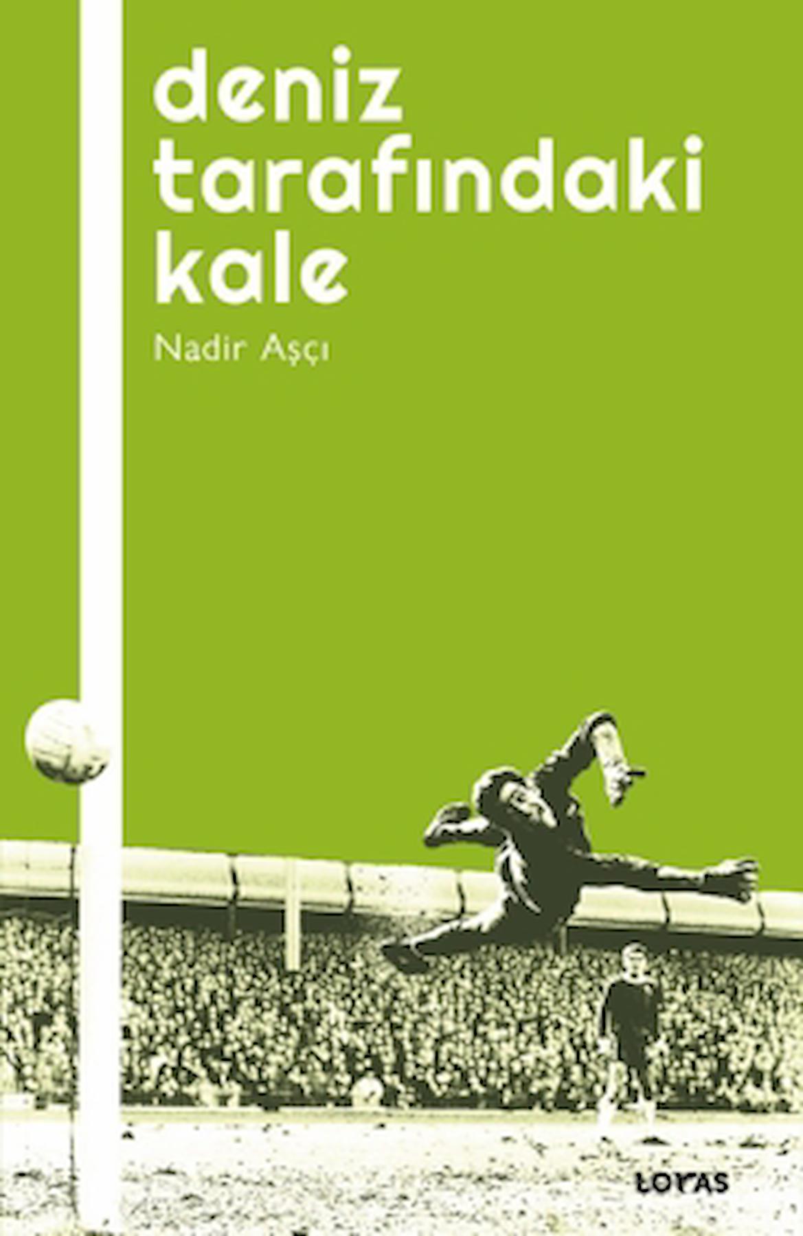 Deniz Tarafındaki Kale - Futbol Üzerine Yazılar I / Nadir Aşçı / Loras Kitap / 9786057369406