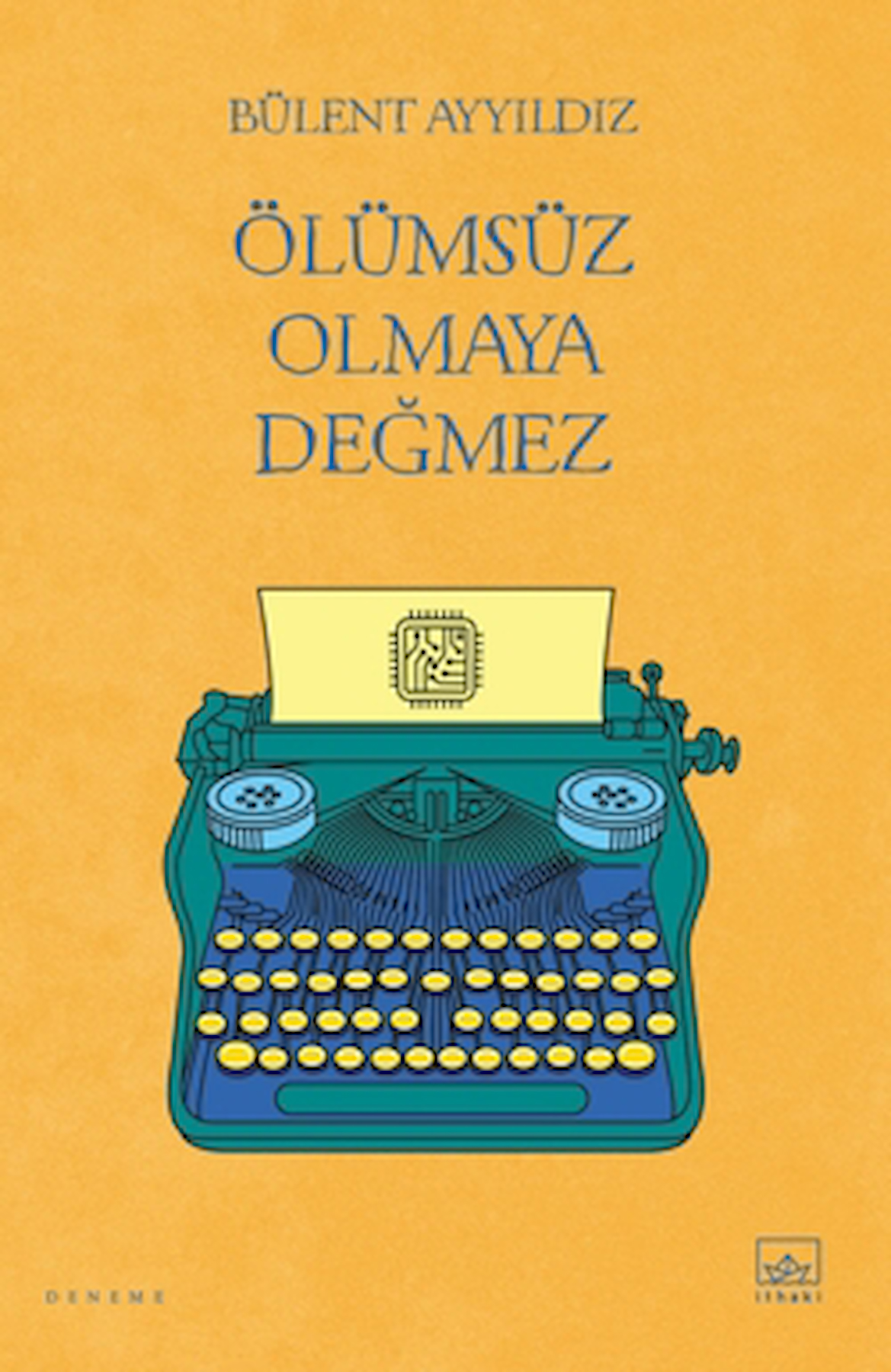 Ölümsüz Olmaya Değmez / Bülent Ayyıldız / İthaki Yayınları / 9786052653432