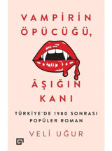 Vampirin Öpücüğü-Aşığın Kanı - Veli Uğur - Koç Üniversitesi Yayınları
