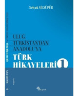 Uluğ Türkistan'dan Anadoluya Türk Hikayeleri - Selçuk Silsüpür - Sinova Yayıncılık
