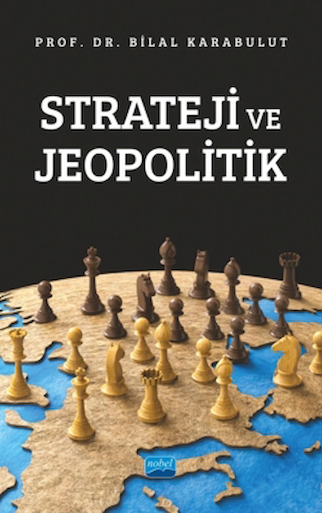 Strateji ve Jeopolitik / Bilal Karabulut / Nobel Akademik Yayıncılık / 9786253975272