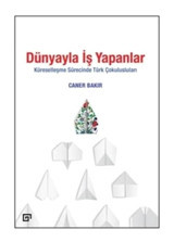 Dünyayla İş Yapanlar - Küreselleşme Sürecinde Türk Çokulusluları - Caner Bakır - Koç Üniversitesi Yayınları