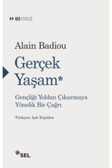Sel Yayıncılık Gerçek Yaşam (gençliği Yoldan Çıkarmaya Yönelik Bir Çağrı) Alain Badiou