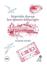 Köprüde Durup Beni Öpmesini Bekleyeceğim - Gözde Kurt - Hep Kitap