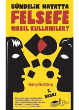 Gündelik Hayatta Felsefe Nasıl Kullanılır? - Gary Gutting - The Kitap